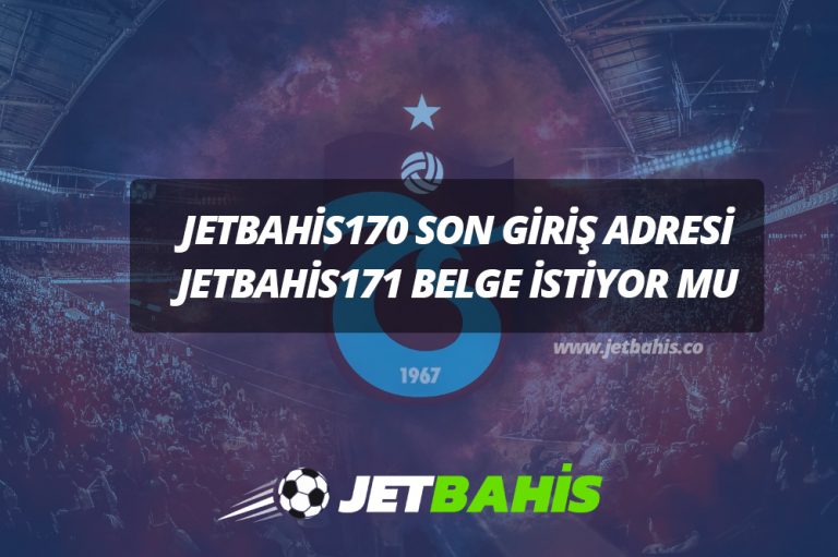 Jetbahis170 Son Giriş Adresi – Jetbahis171 Belge İstiyor mu