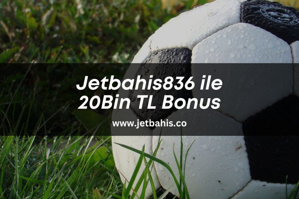 Jetbahis836-ile-20-bin-tl-bonus-jetbahis